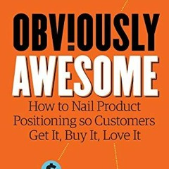 [PDF] ❤️ Read Obviously Awesome: How to Nail Product Positioning so Customers Get It, Buy It, Lo