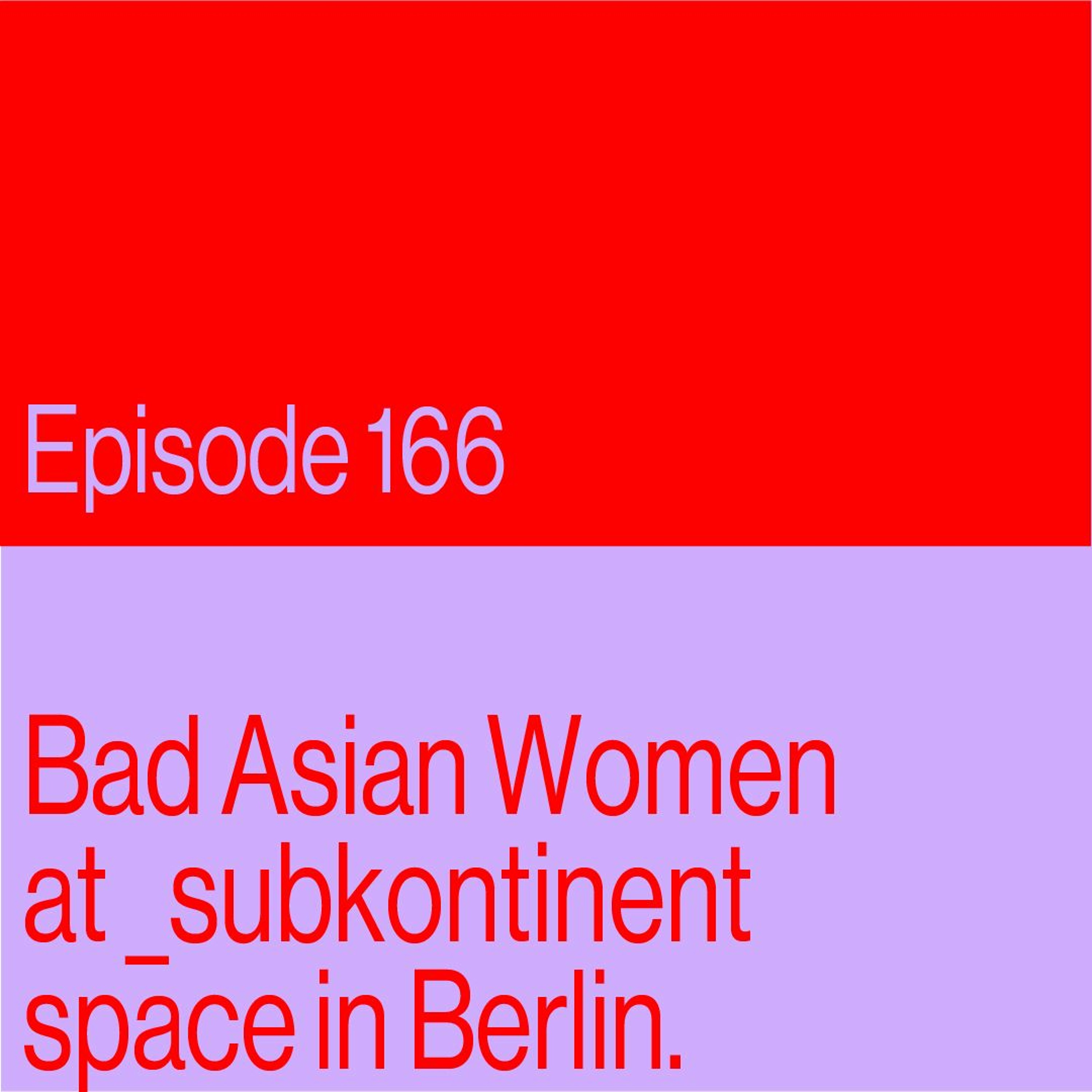 Episode 166: Bad Asian Woman at _subkontinent space in Berlin
