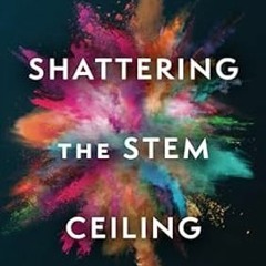 🥗[PDF-Ebook] Download Shattering the STEM Ceiling Conquering Obstacles and Advancing as a Wo 🥗