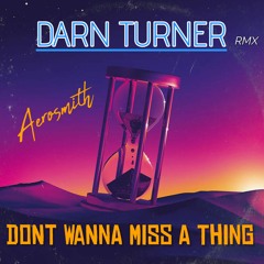 Don't Wanna Miss A Thing - DarnTurner RMX ( 24 )