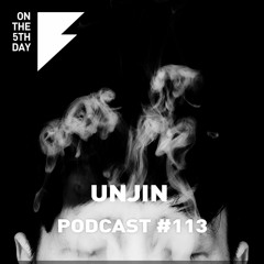 On the 5th Day Podcast #113 - Unjin