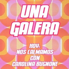 UNA GALERA T3E2 Nos calmamos con Carolina Bugnone