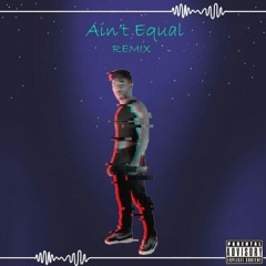 Aint Equal REMIX