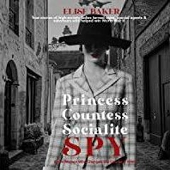 ((Read PDF) Princess, Countess, Socialite, Spy: True Stories of High-Society Ladies Turned WWII Spie