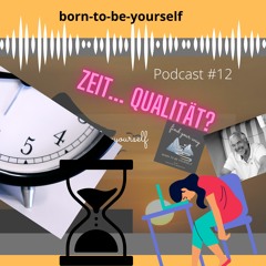 born-to-be-yourself Podcast #12      Zeit...  Qualität???