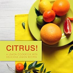 ACCESS KINDLE ✅ Citrus!: A Lemon Cookbook with Delicious Lemon Recipes (2nd Edition)