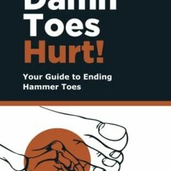 PDF Download My Damn Toes Hurt!: Your Guide to Ending Hammer Toes read