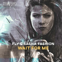 Fly & Sasha Fashion - Wait For Me (Original Mix)| ★OUT NOW★