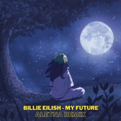 Billie Eilish - My Future (ALETNA Remix)