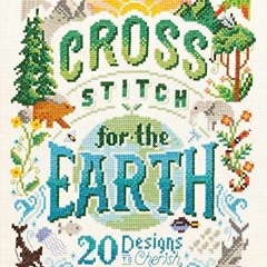 [Free] EPUB 💖 Cross Stitch for the Earth: 20 Designs to Cherish by  Emma Congdon KIN