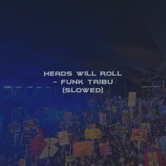 Heads Will Roll - Funk Tribu (Slowed)