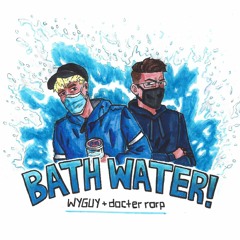 BATH WATER! (feat. docter rorp)