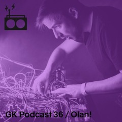 GK Podcast 36 / Olan!