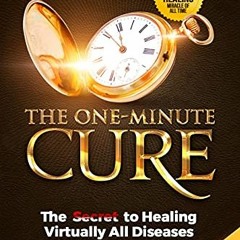 GET KINDLE PDF EBOOK EPUB The One-Minute Cure: The Secret to Healing Virtually All Di