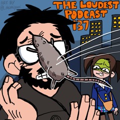 THE LOUDEST PODCAST #137: Asterios Gets Hit In The Face With A Rat