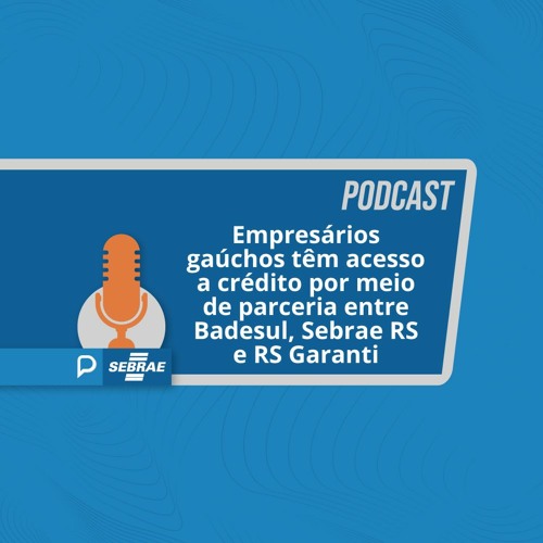 Empresários gaúchos têm acesso a crédito por meio de parceria entre Badesul, Sebrae RS e RS Garanti