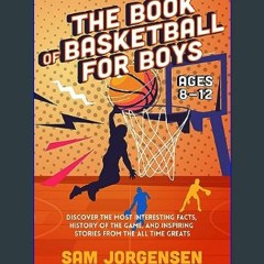 #^Download 💖 The Book of Basketball For Boys Ages 8-12: Discover the Most Interesting Facts, Histo