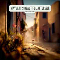 Maybe It’s Beautiful After All