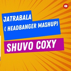 Jatrabala ( headbanger Mashup) SHUVO COXY