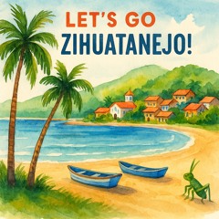 Let’s go to Zihuatanejo!