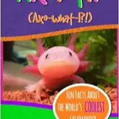 Download⚡️[PDF]❤️ Axolotl!: Fun Facts About the World's Coolest Salamander - An Info-Picturebook for