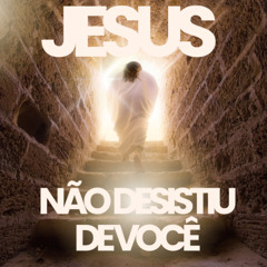 🎵Jesus Não Desistiu de Você