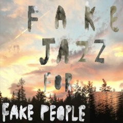 Fake Jazz for Fake People