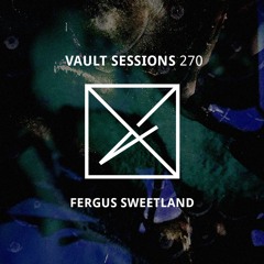 Vault Sessions #270 - Fergus Sweetland