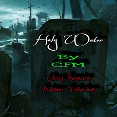 Holy Water... By CFM... Beat Prod By... Cihy Beatz & Adam Zelinka