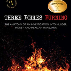 Access PDF 📑 Three Bodies Burning: The Anatomy of an Investigation into Murder, Mone