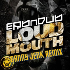 Erb N Dub - Loud Mouth Danny Jenk Remix FREE DOWNLOAD