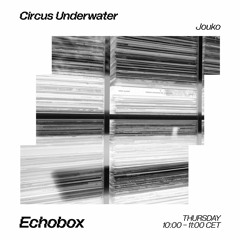 Circus Underwater #45 [Echobox Radio]