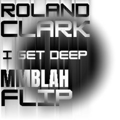 Roland Clark - I get deep (MMBLAH Flip)