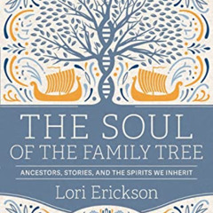 [ACCESS] PDF 🎯 The Soul of the Family Tree: Ancestors, Stories, and the Spirits We I