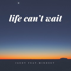 Life Cant Wait (feat. Mindset)(prod. eery skies)