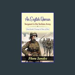 Read PDF 📖 An English Woman-Sergeant in the Serbian Army by Flora Sandes : Serving Serbia, English