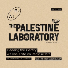 'Feeding the Gentry' w/ Use Knife on Radio alHara Ep 21 - The Palestine Laboratory 1 - 2