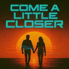 Come A Little Closer
