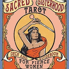[Get] [KINDLE PDF EBOOK EPUB] The Sacred Sisterhood Tarot: Deck and Guidebook for Fierce Women (78 C