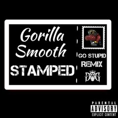 GORILLA SMOOTH - STAMPED (Go Stupid Remix)