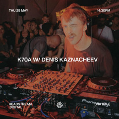 K70A w/ DENIS KAZNACHEEV - Thursday 29th May 2025