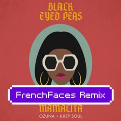 Black Eyed Peas, Ozuna, J. Rey Soul - MAMACITA (FrenchFaces Remix)FREE RELEASE