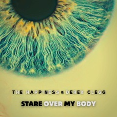 The Happiness & Derek Clegg - Stare Over My Body