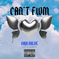Can’t FWM - Daja Bhlue