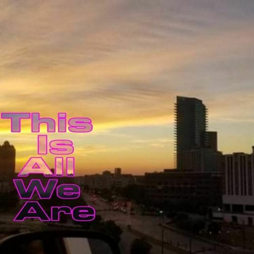 This Is All We Are