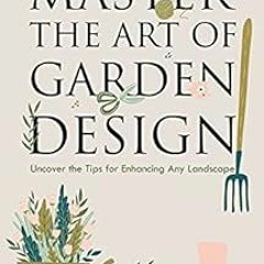 Read PDF 💚 Master the Art of Garden Design: Uncover the Tips for Enhancing Any Lands