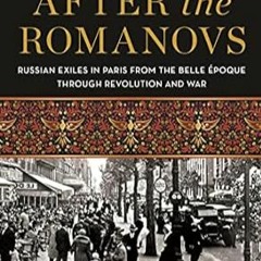 🍞FREE [DOWNLOAD] After the Romanovs: Russian Exiles in Paris from the Belle Époque Thro 🍞