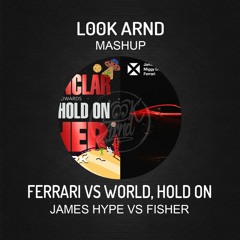 Ferrari VS. World, Hold On - James Hype VS. Fisher (L00K ARND MASHUP)