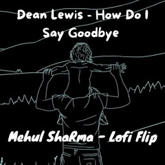 Dean Lewis - How Do I Say Goodbye (Mehul ShaRma - Lo-fi Flip/Remix)