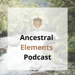 Ancestral Elements Podcast Water Episode 2